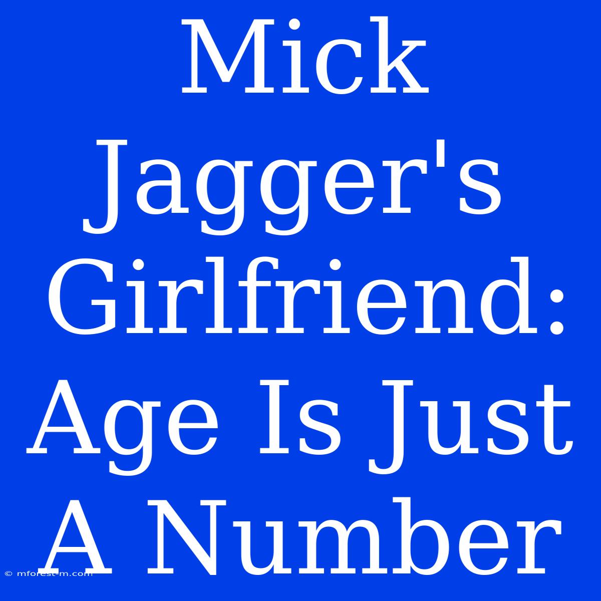 Mick Jagger's Girlfriend: Age Is Just A Number