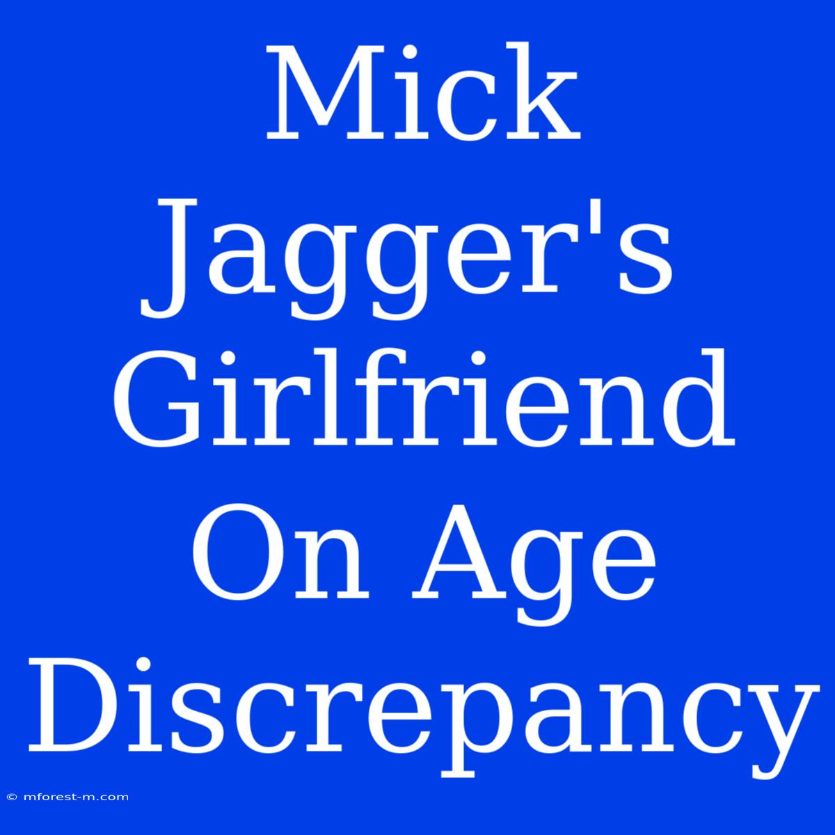 Mick Jagger's Girlfriend On Age Discrepancy 