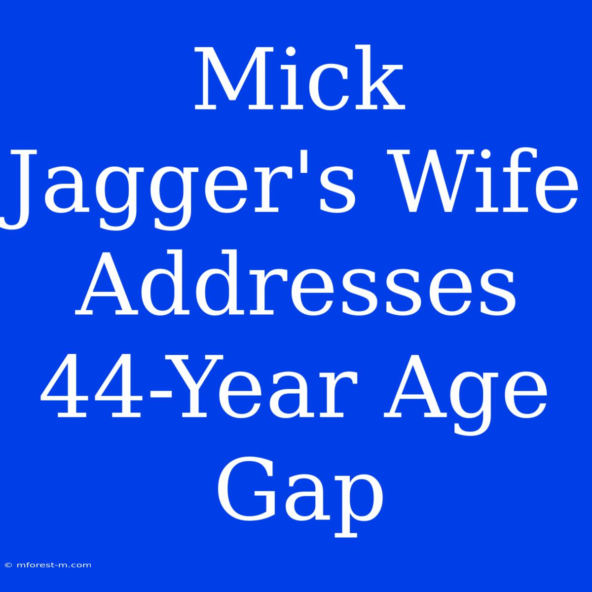 Mick Jagger's Wife Addresses 44-Year Age Gap