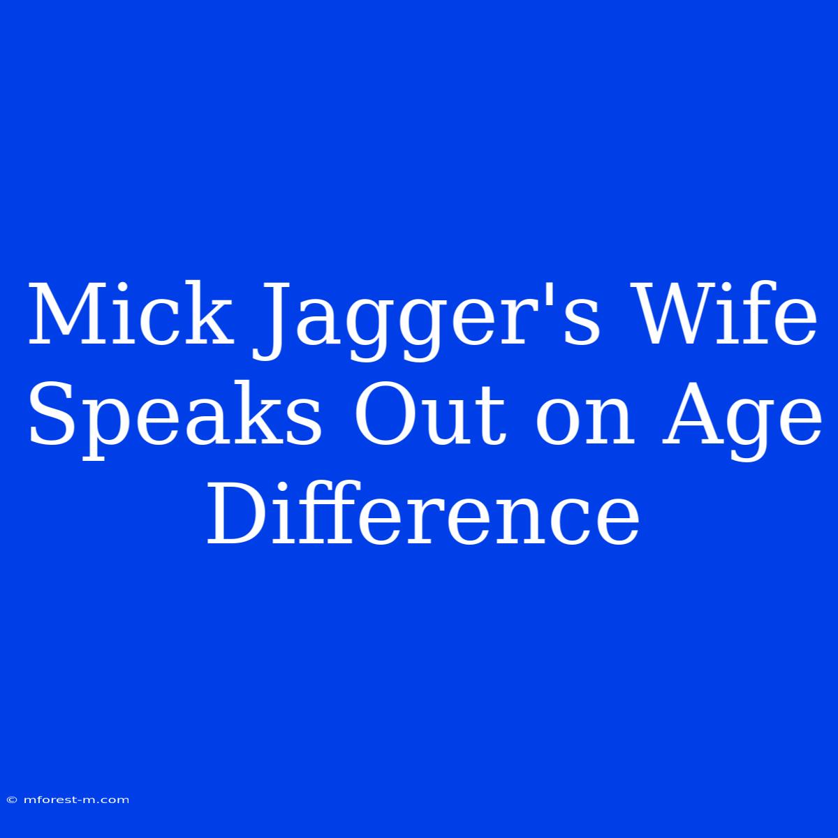 Mick Jagger's Wife Speaks Out On Age Difference