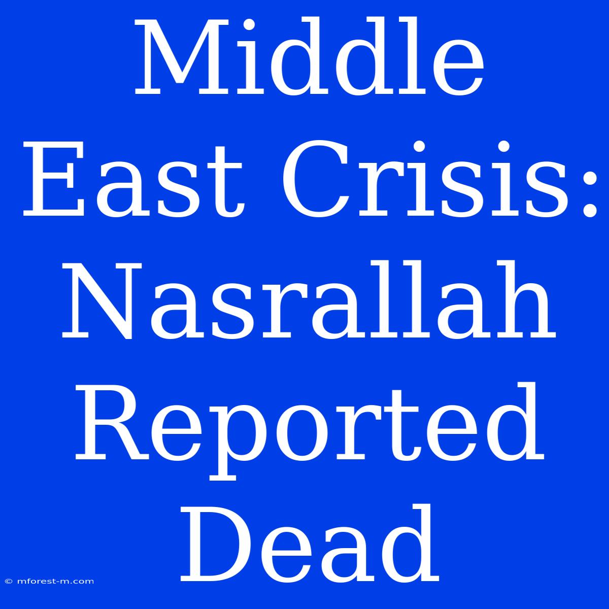 Middle East Crisis: Nasrallah Reported Dead