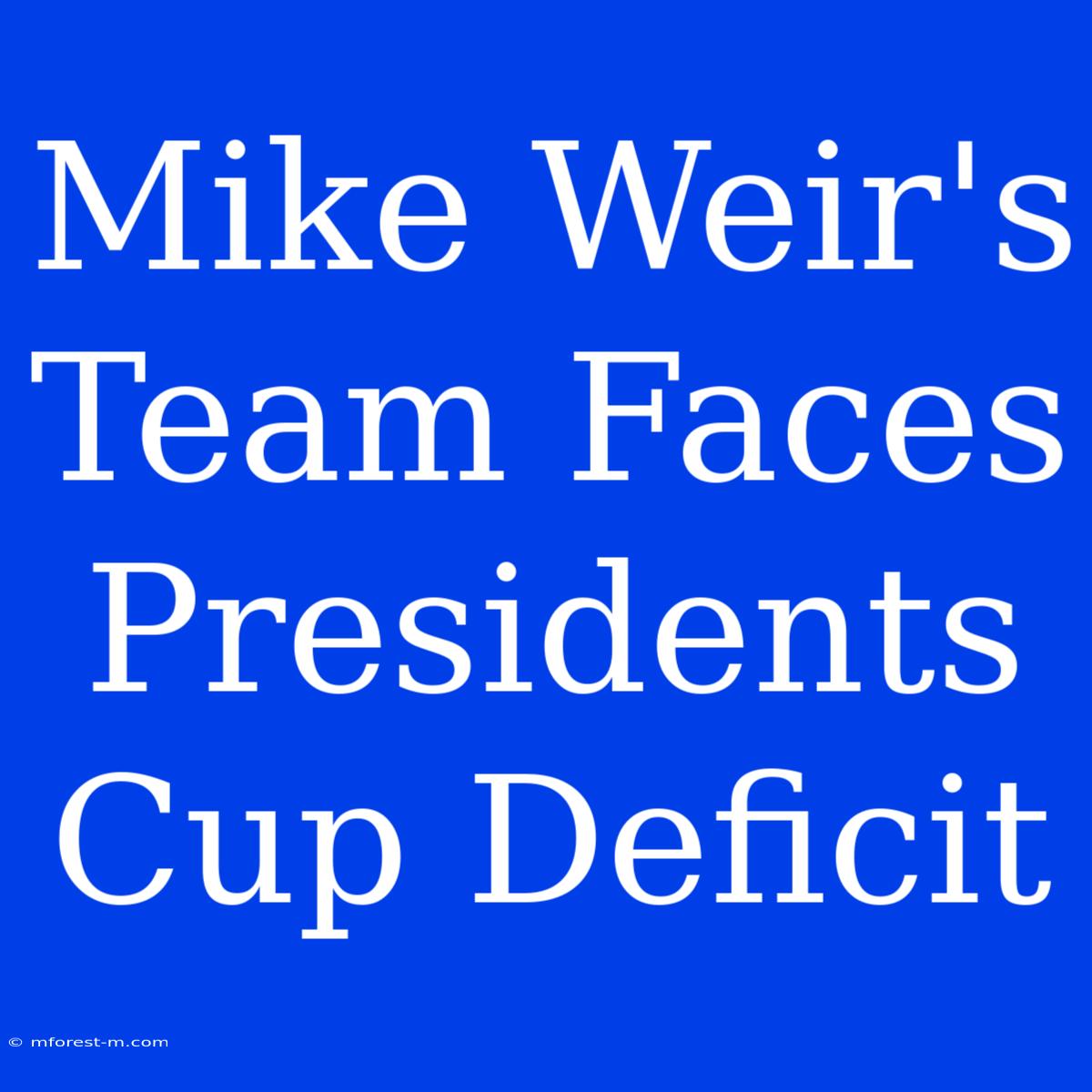 Mike Weir's Team Faces Presidents Cup Deficit