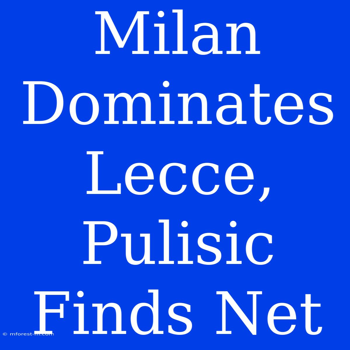 Milan Dominates Lecce, Pulisic Finds Net