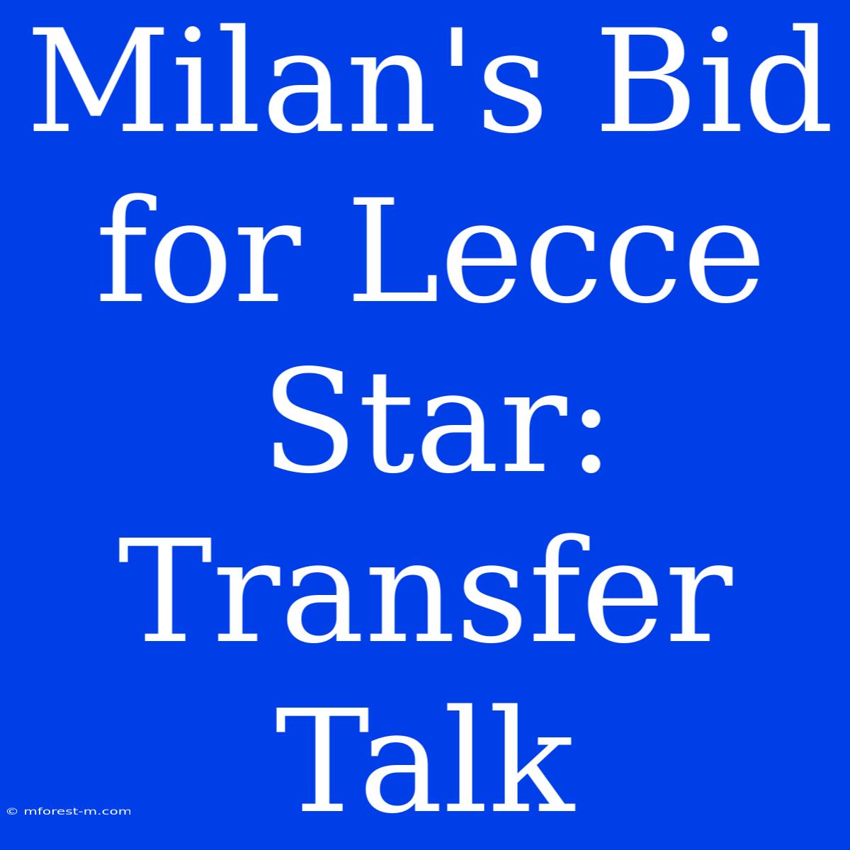 Milan's Bid For Lecce Star: Transfer Talk