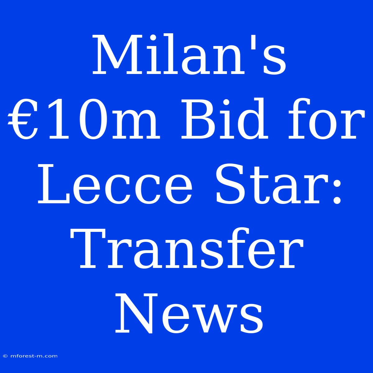 Milan's €10m Bid For Lecce Star: Transfer News 