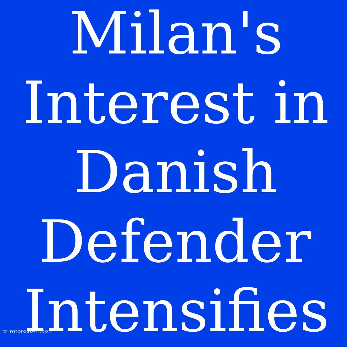 Milan's Interest In Danish Defender Intensifies