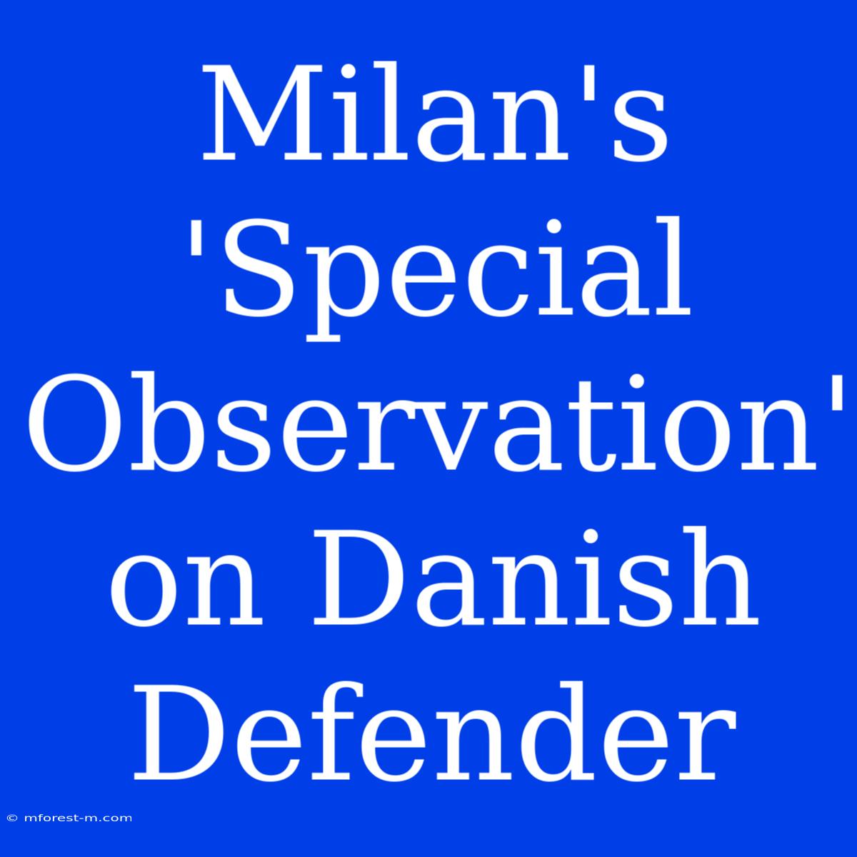 Milan's 'Special Observation' On Danish Defender