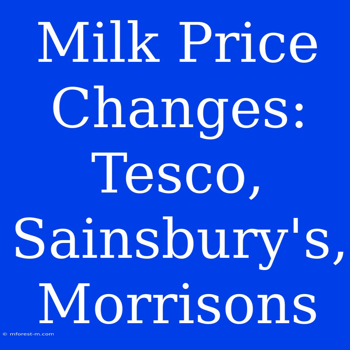 Milk Price Changes: Tesco, Sainsbury's, Morrisons  