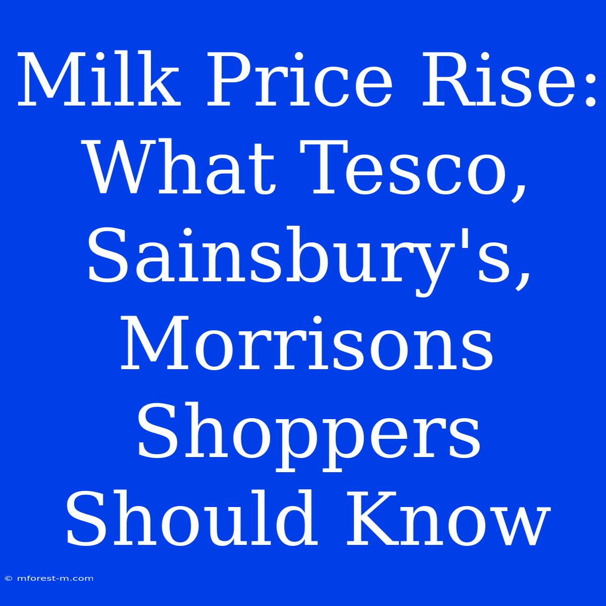 Milk Price Rise: What Tesco, Sainsbury's, Morrisons Shoppers Should Know 