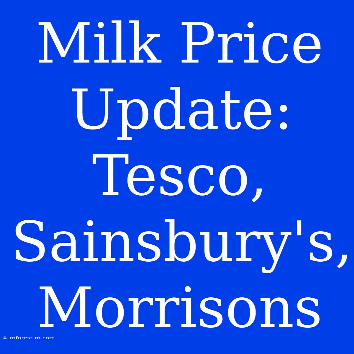 Milk Price Update: Tesco, Sainsbury's, Morrisons