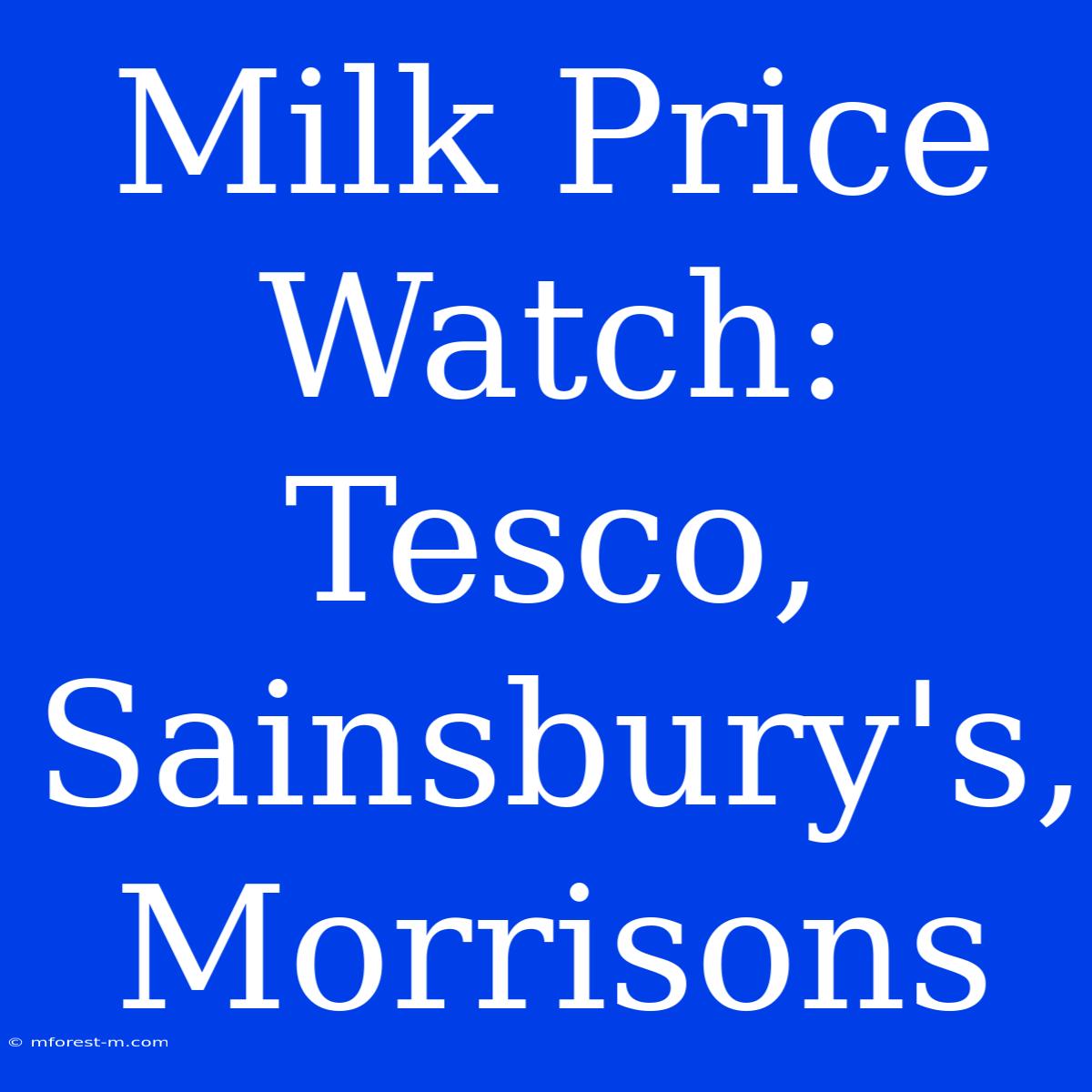 Milk Price Watch: Tesco, Sainsbury's, Morrisons