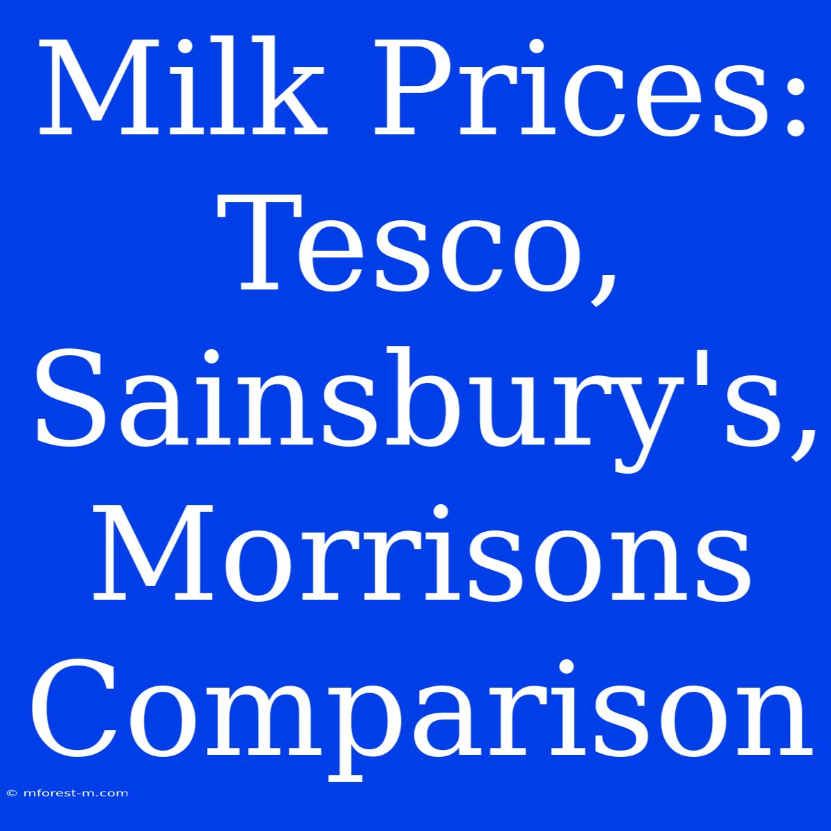 Milk Prices: Tesco, Sainsbury's, Morrisons Comparison