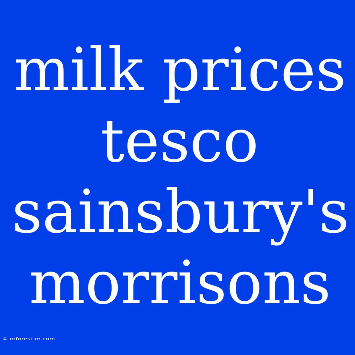 Milk Prices Tesco Sainsbury's Morrisons