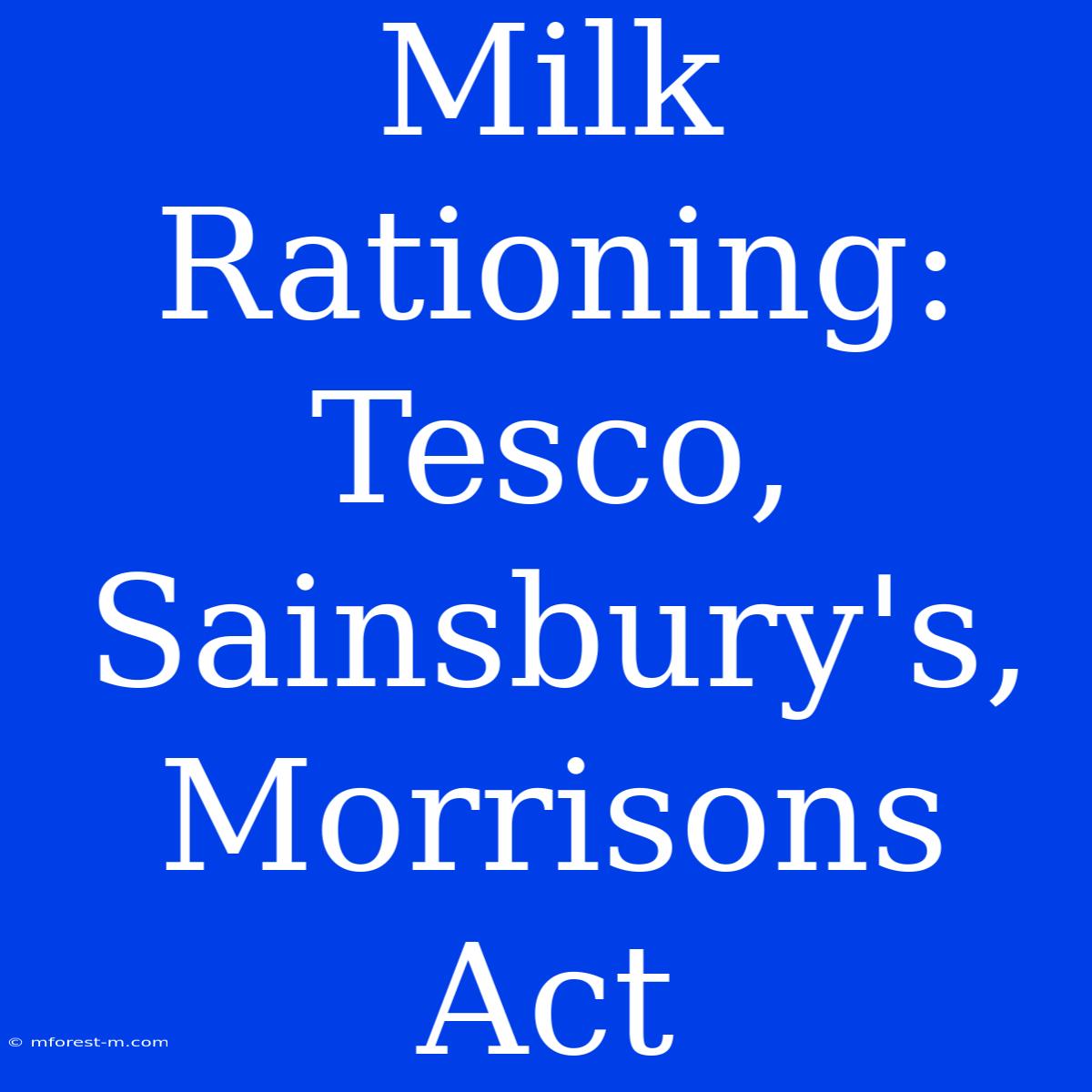 Milk Rationing: Tesco, Sainsbury's, Morrisons Act