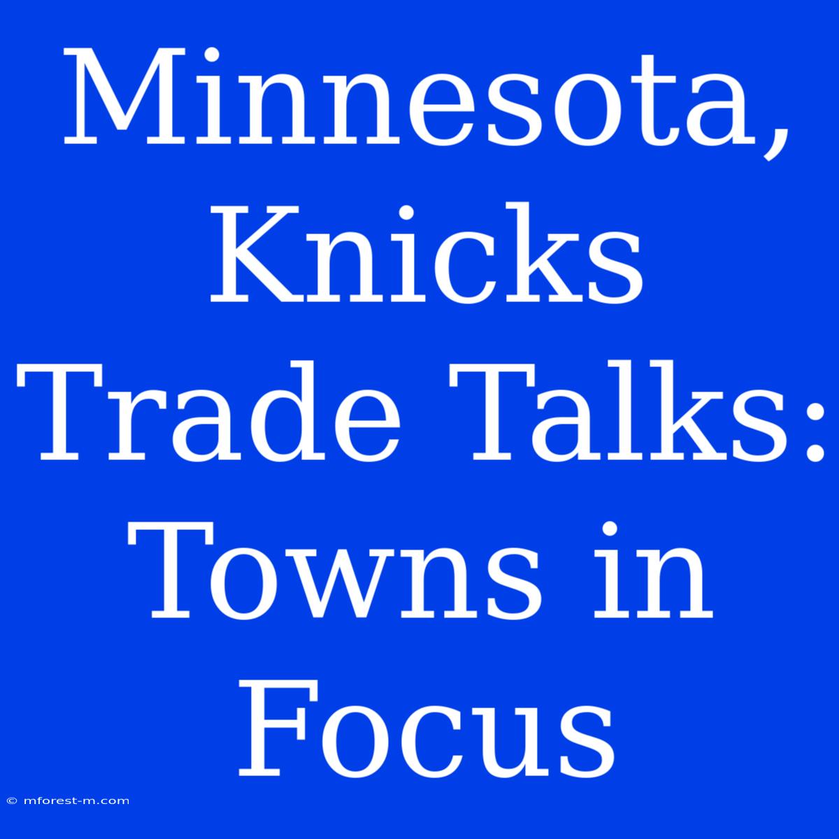 Minnesota, Knicks Trade Talks: Towns In Focus