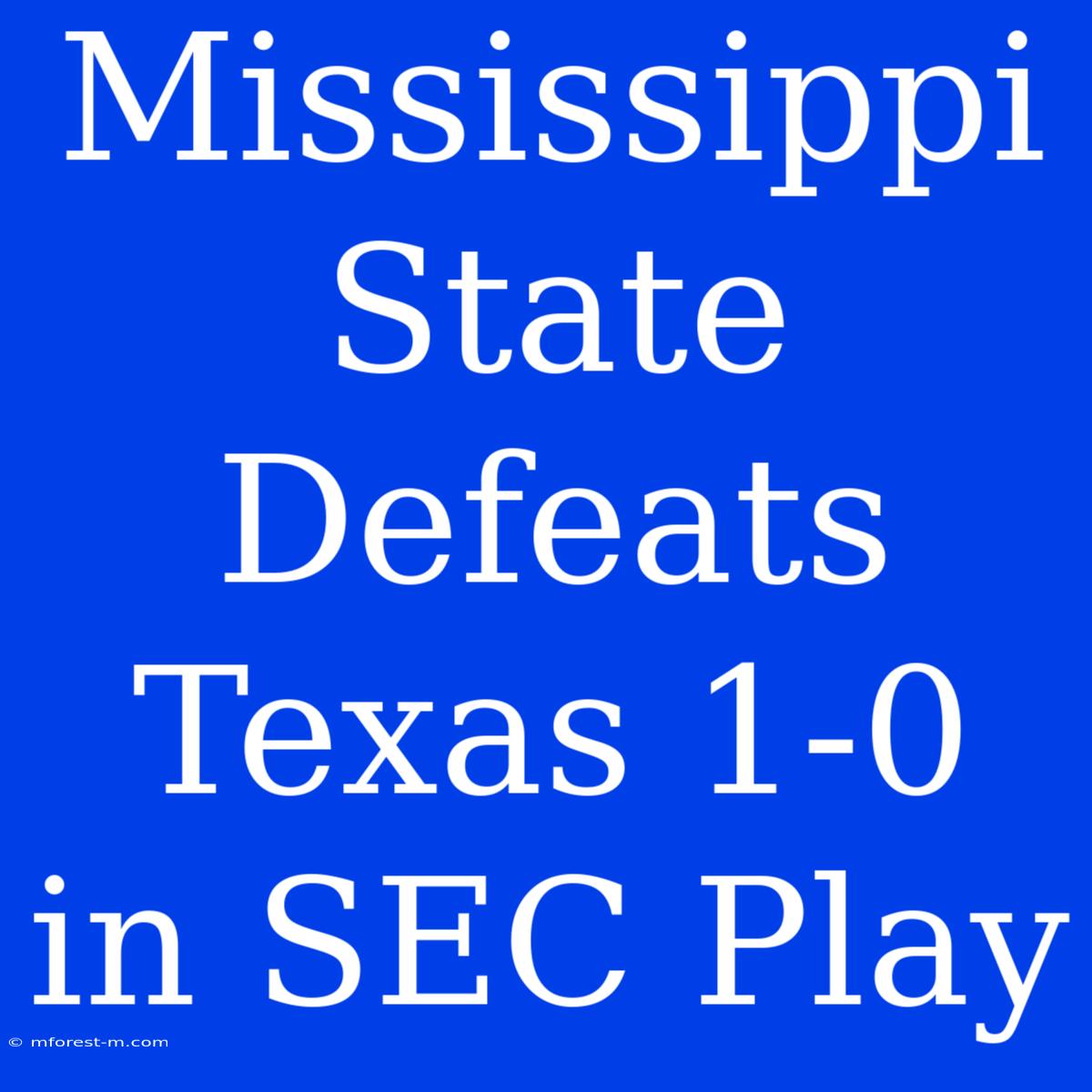 Mississippi State Defeats Texas 1-0 In SEC Play