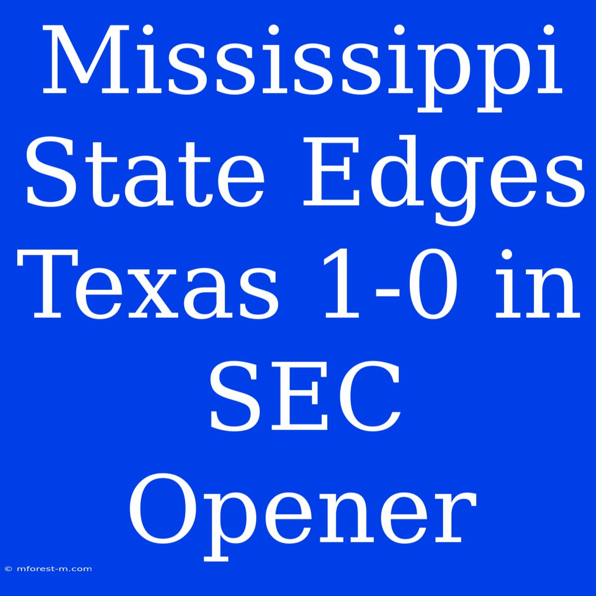 Mississippi State Edges Texas 1-0 In SEC Opener