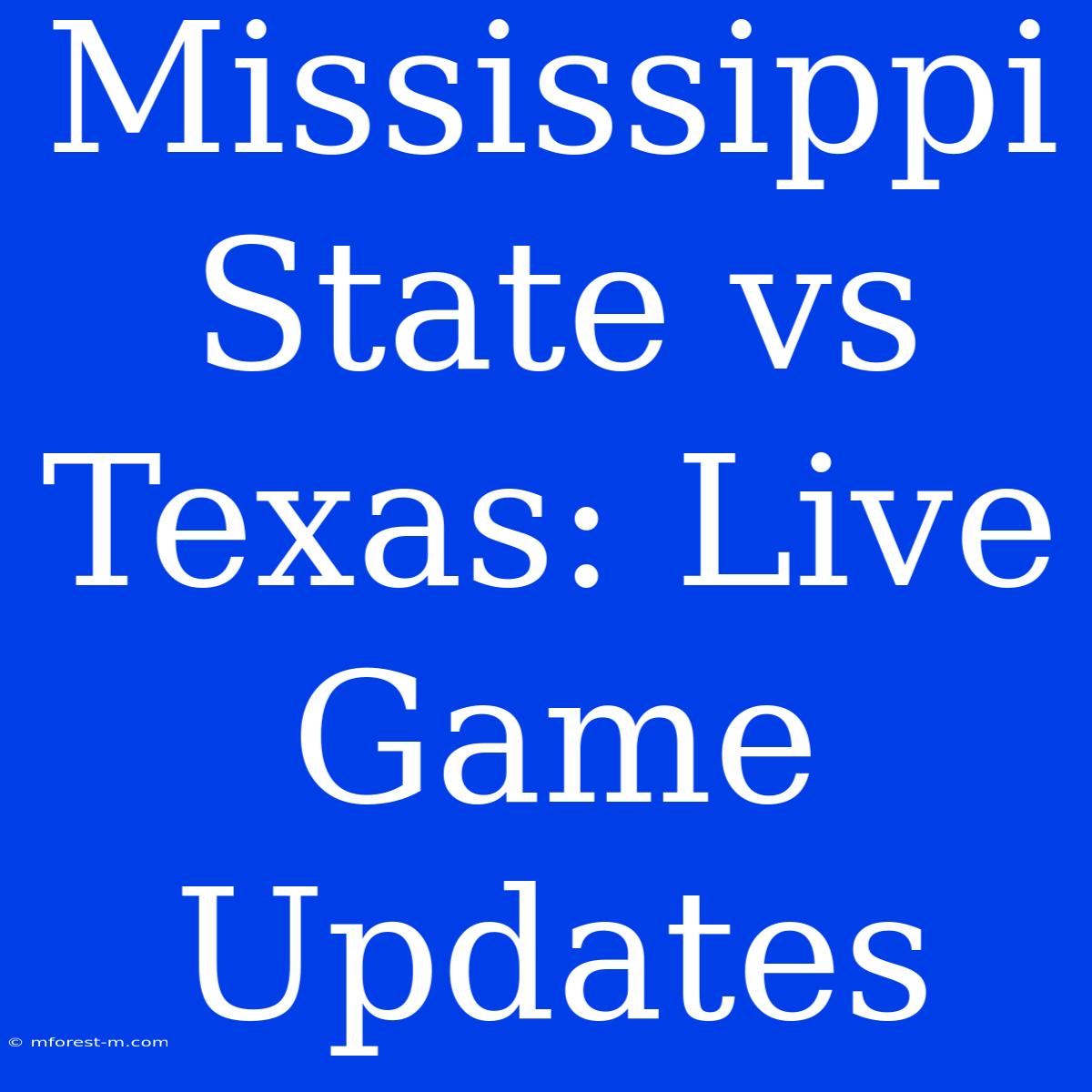 Mississippi State Vs Texas: Live Game Updates