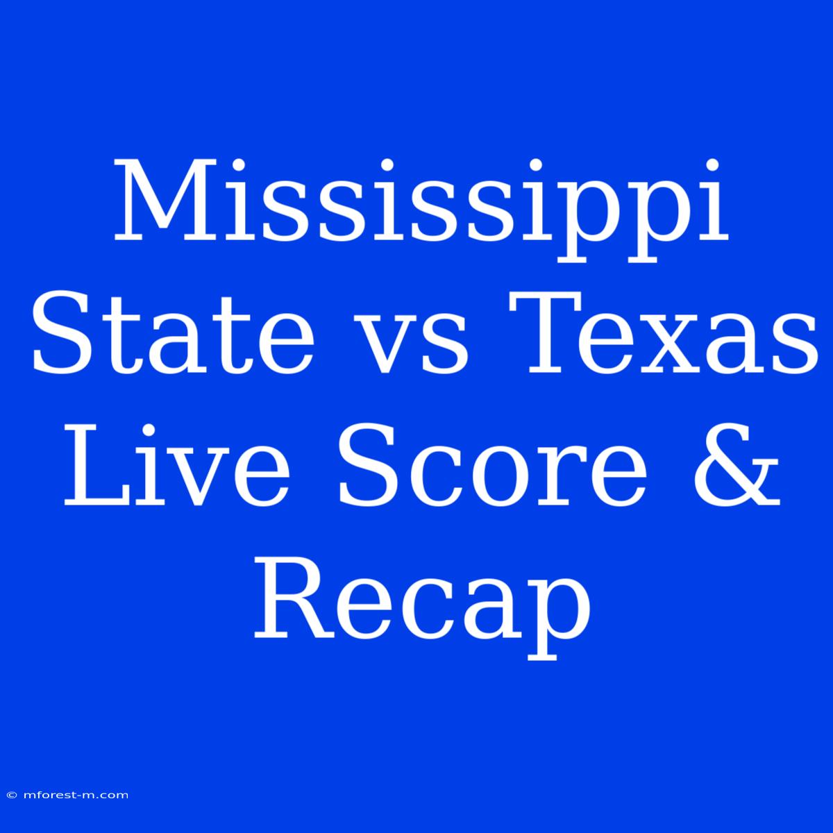 Mississippi State Vs Texas Live Score & Recap