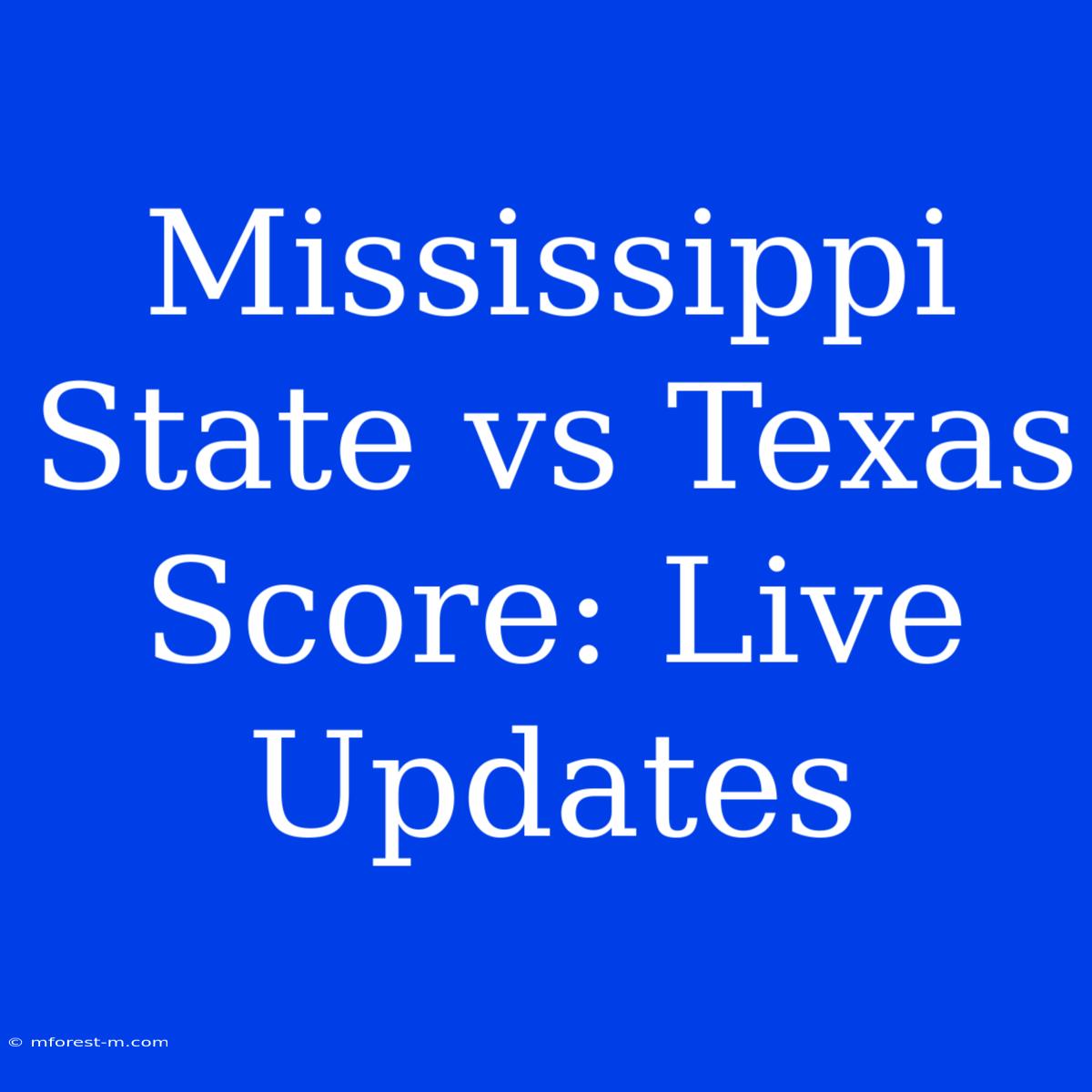 Mississippi State Vs Texas Score: Live Updates