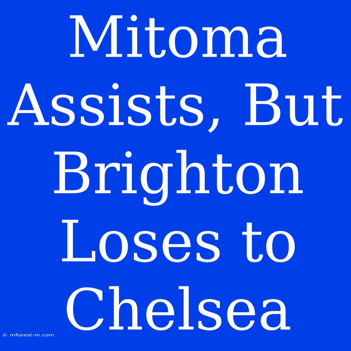 Mitoma Assists, But Brighton Loses To Chelsea