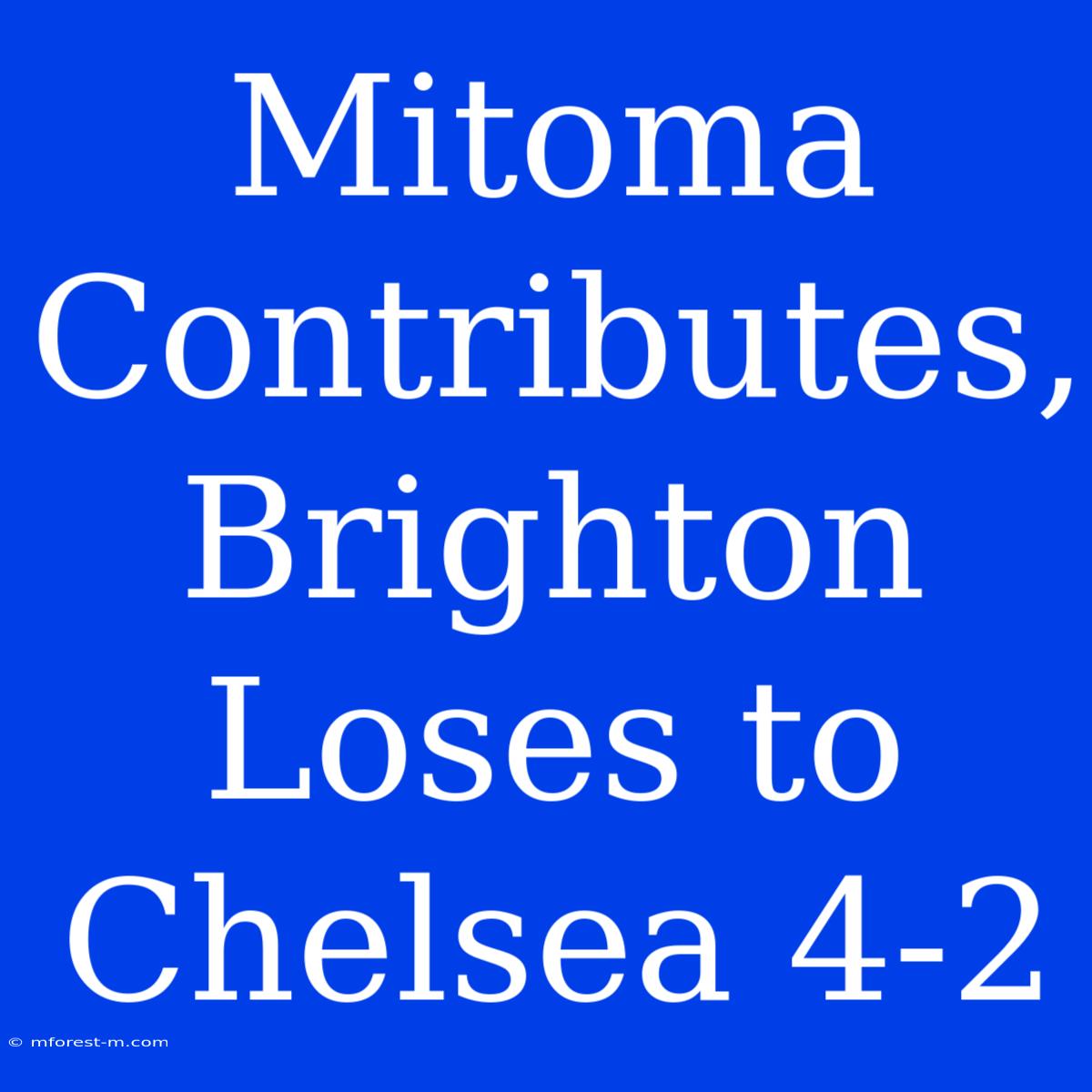 Mitoma Contributes, Brighton Loses To Chelsea 4-2 