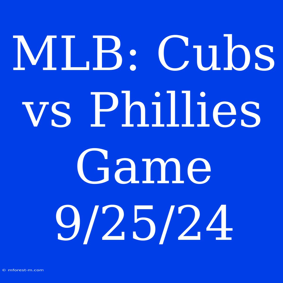 MLB: Cubs Vs Phillies Game 9/25/24