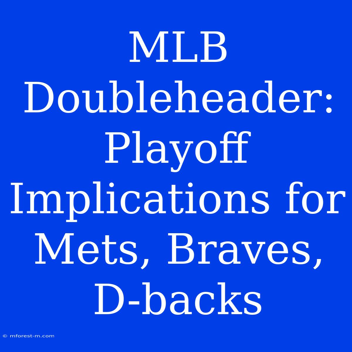 MLB Doubleheader: Playoff Implications For Mets, Braves, D-backs