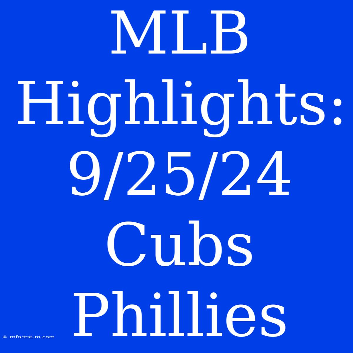 MLB Highlights: 9/25/24 Cubs Phillies