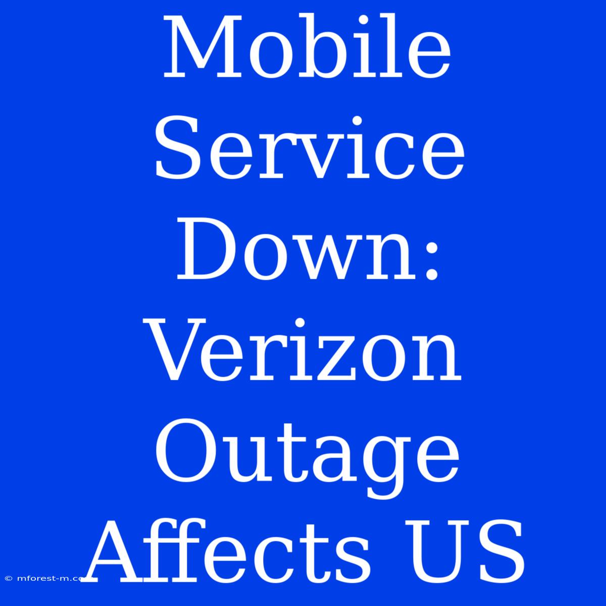 Mobile Service Down: Verizon Outage Affects US