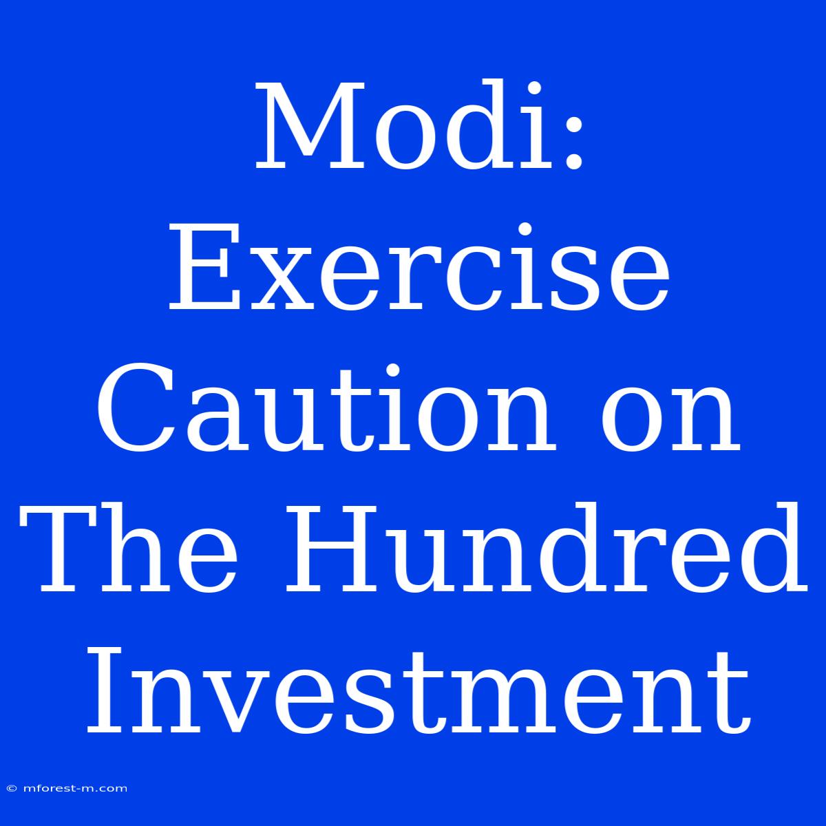 Modi: Exercise Caution On The Hundred Investment 