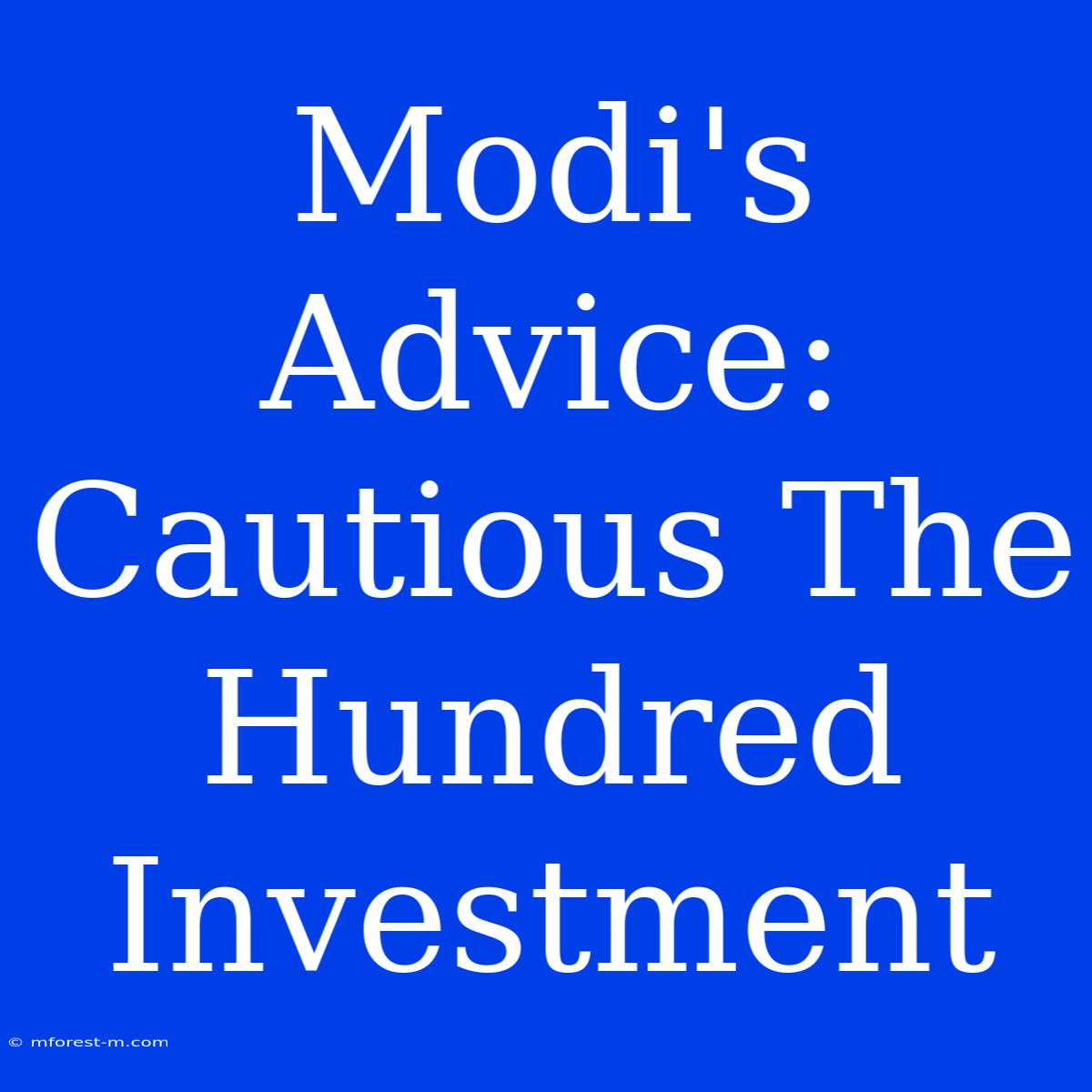 Modi's Advice: Cautious The Hundred Investment