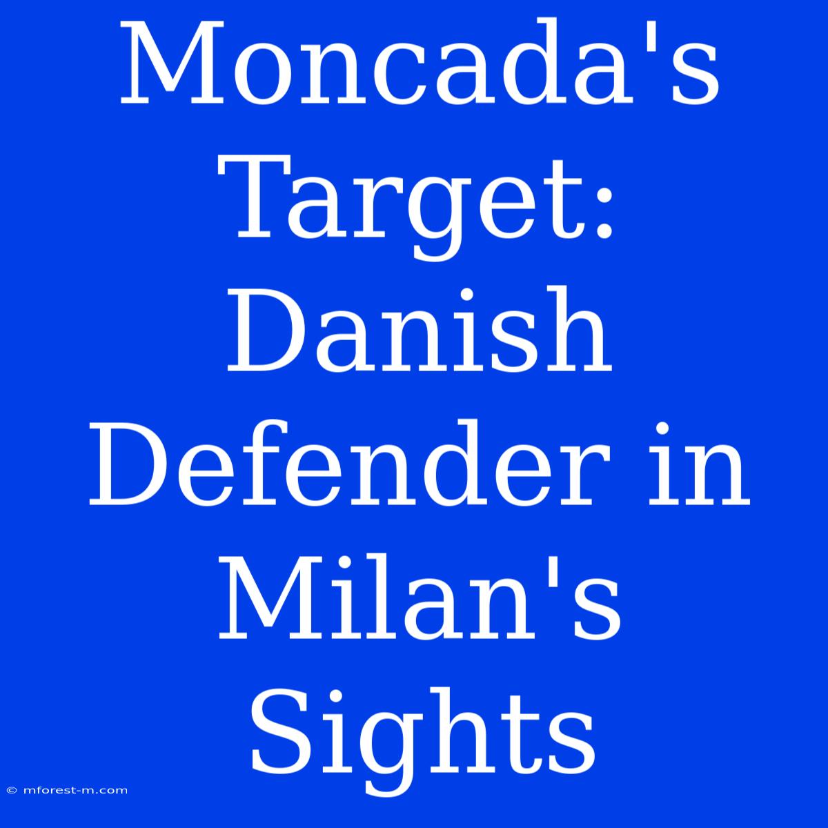 Moncada's Target: Danish Defender In Milan's Sights