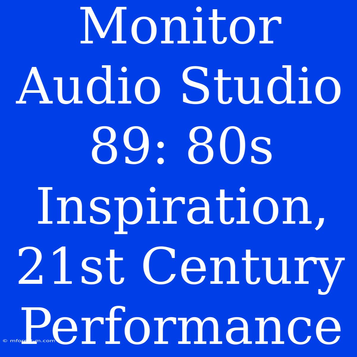 Monitor Audio Studio 89: 80s Inspiration, 21st Century Performance