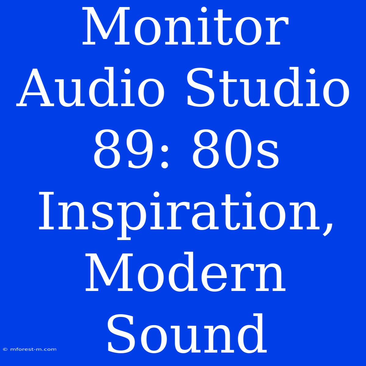 Monitor Audio Studio 89: 80s Inspiration, Modern Sound