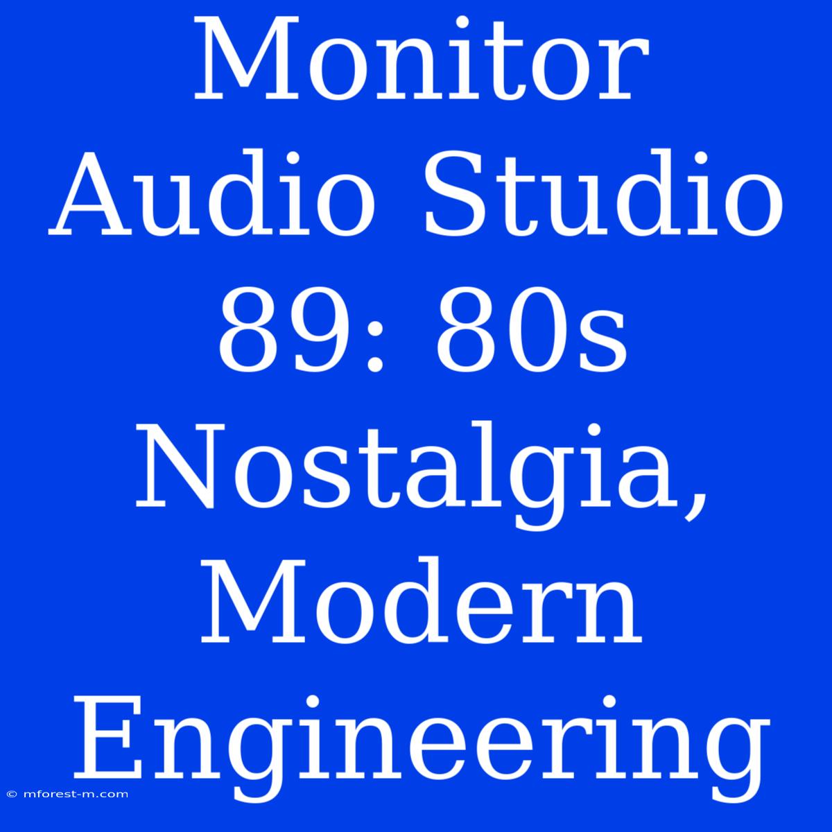 Monitor Audio Studio 89: 80s Nostalgia, Modern Engineering