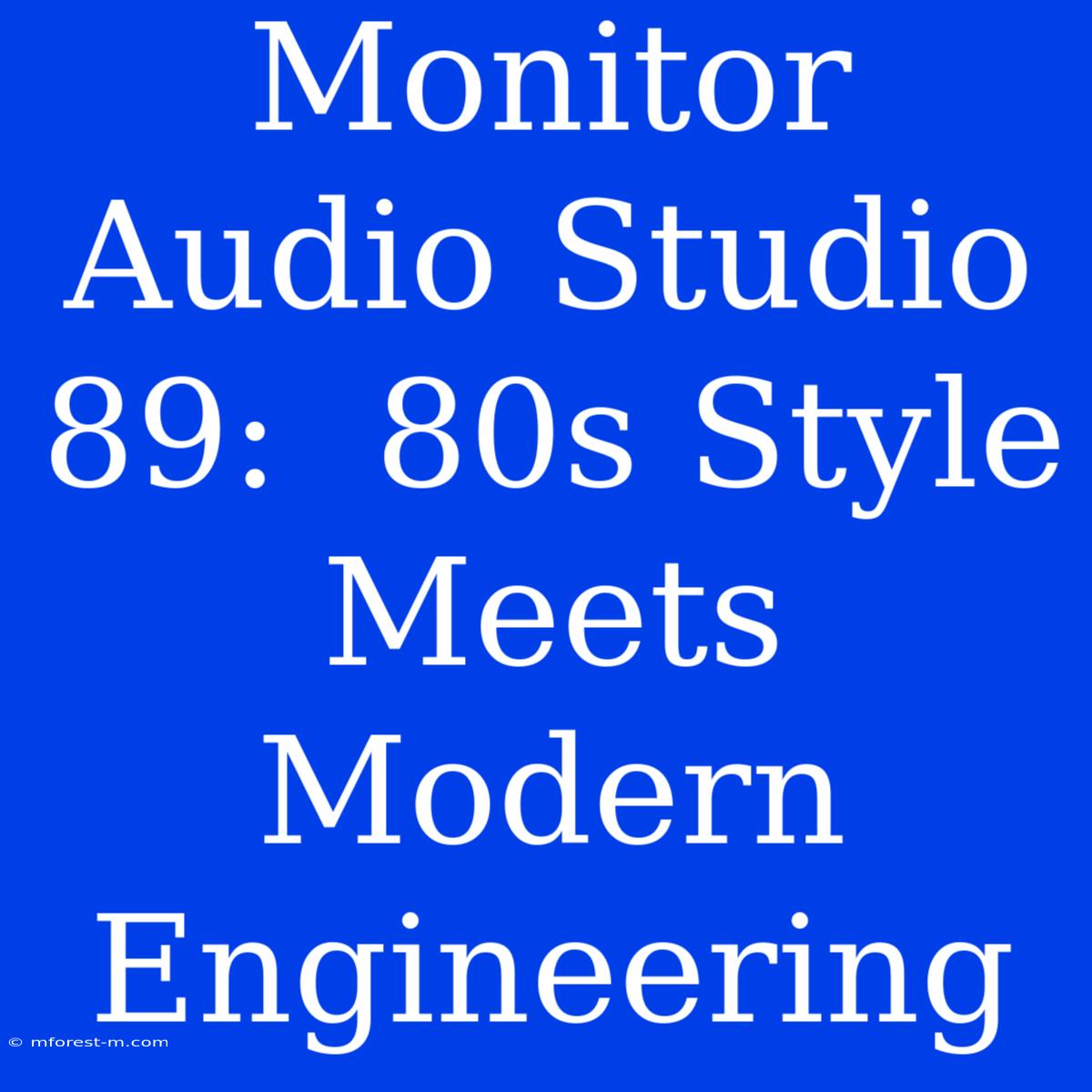 Monitor Audio Studio 89:  80s Style Meets Modern Engineering