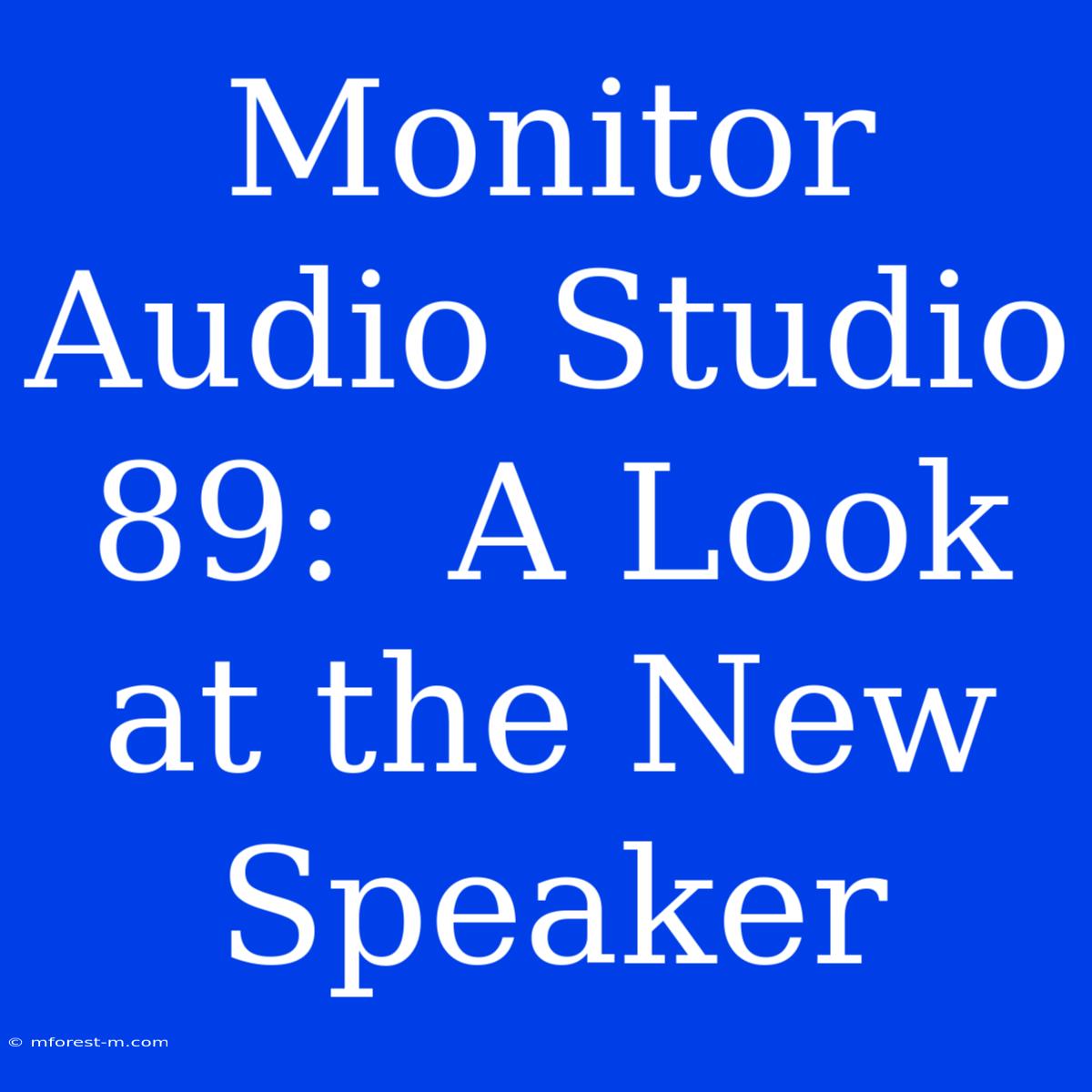 Monitor Audio Studio 89:  A Look At The New Speaker