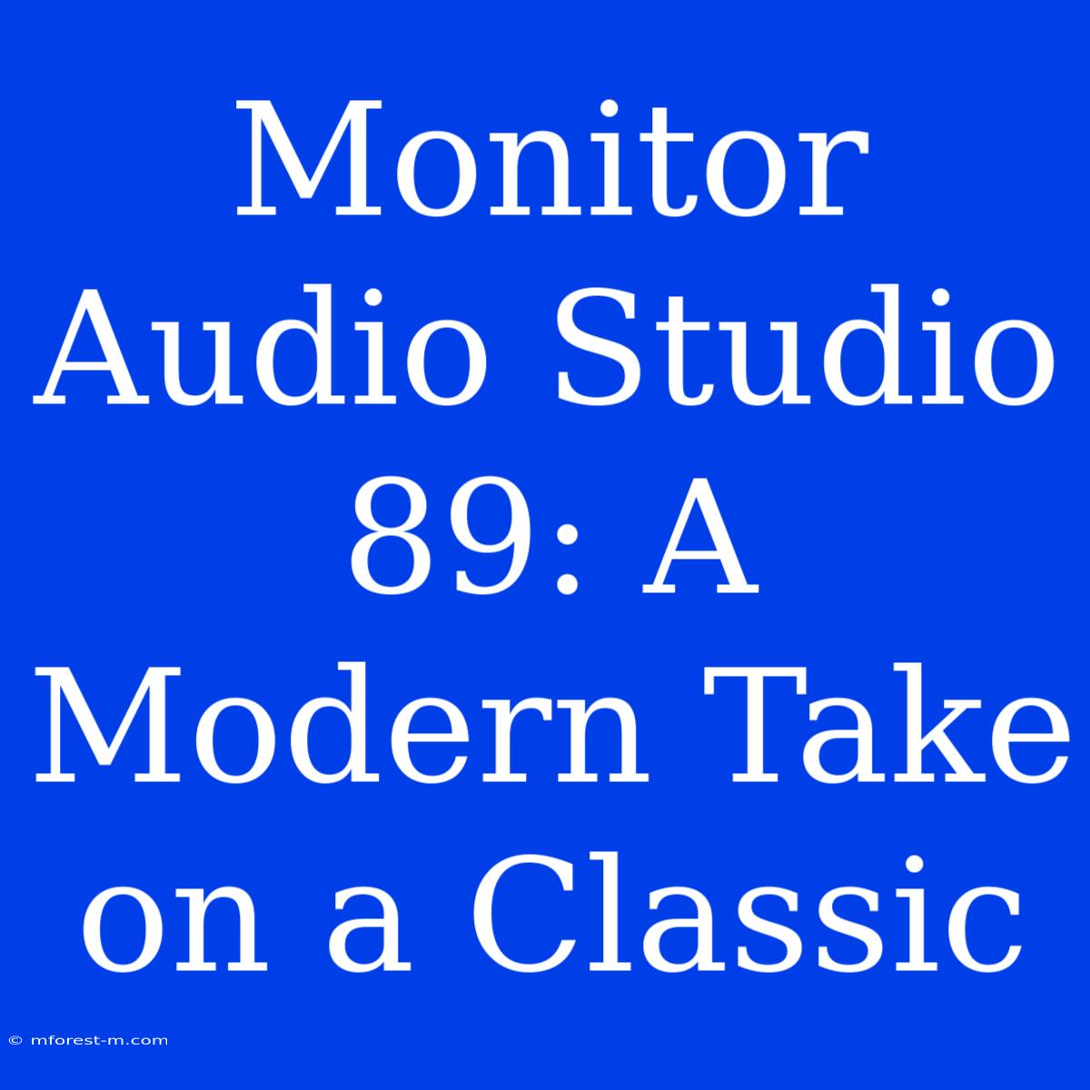 Monitor Audio Studio 89: A Modern Take On A Classic