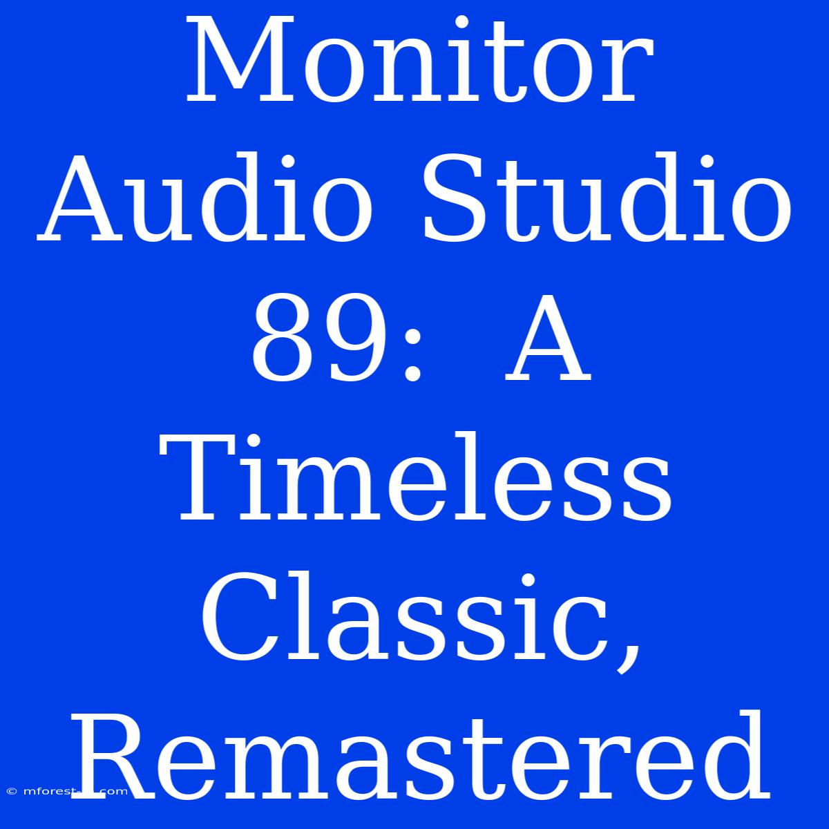 Monitor Audio Studio 89:  A Timeless Classic, Remastered 