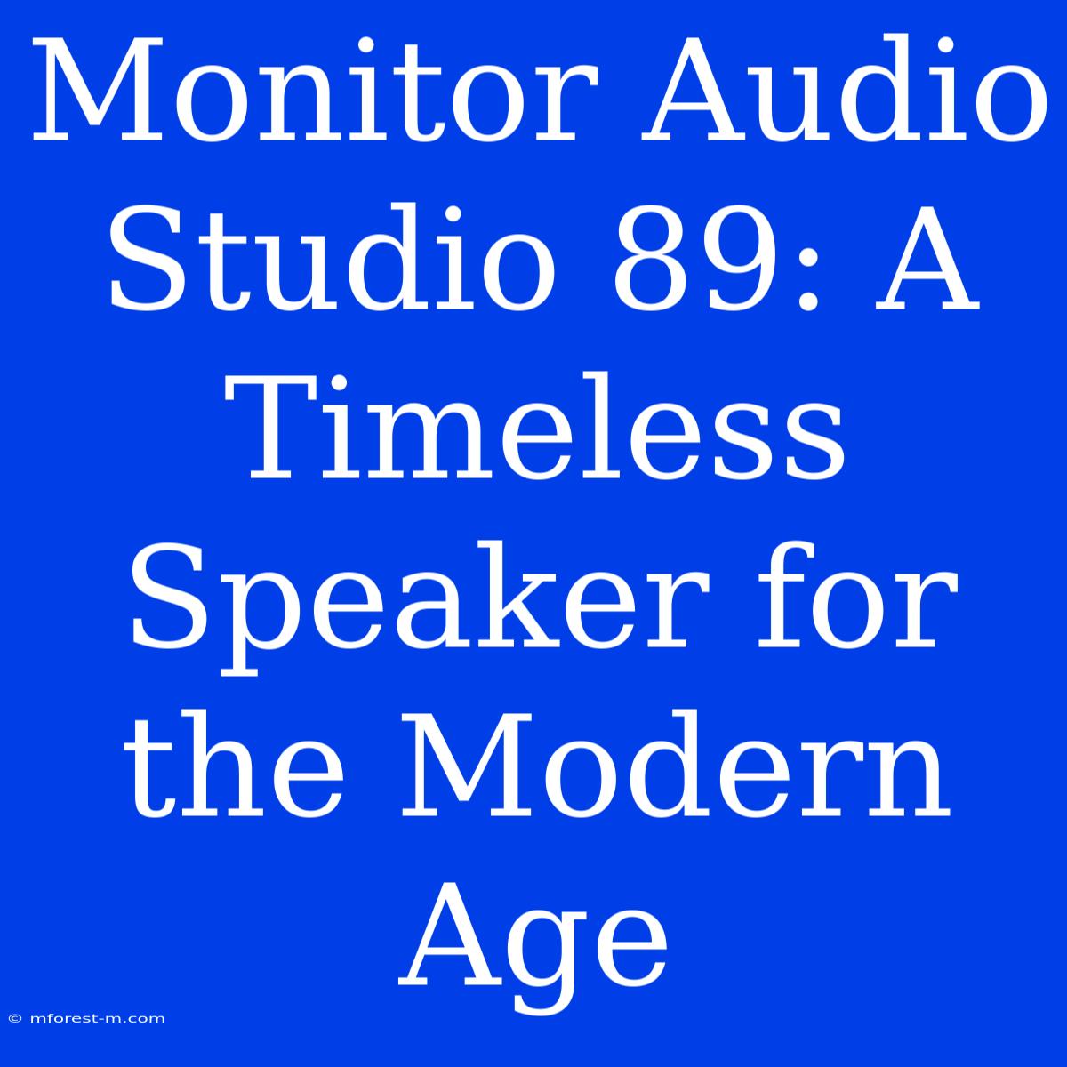 Monitor Audio Studio 89: A Timeless Speaker For The Modern Age