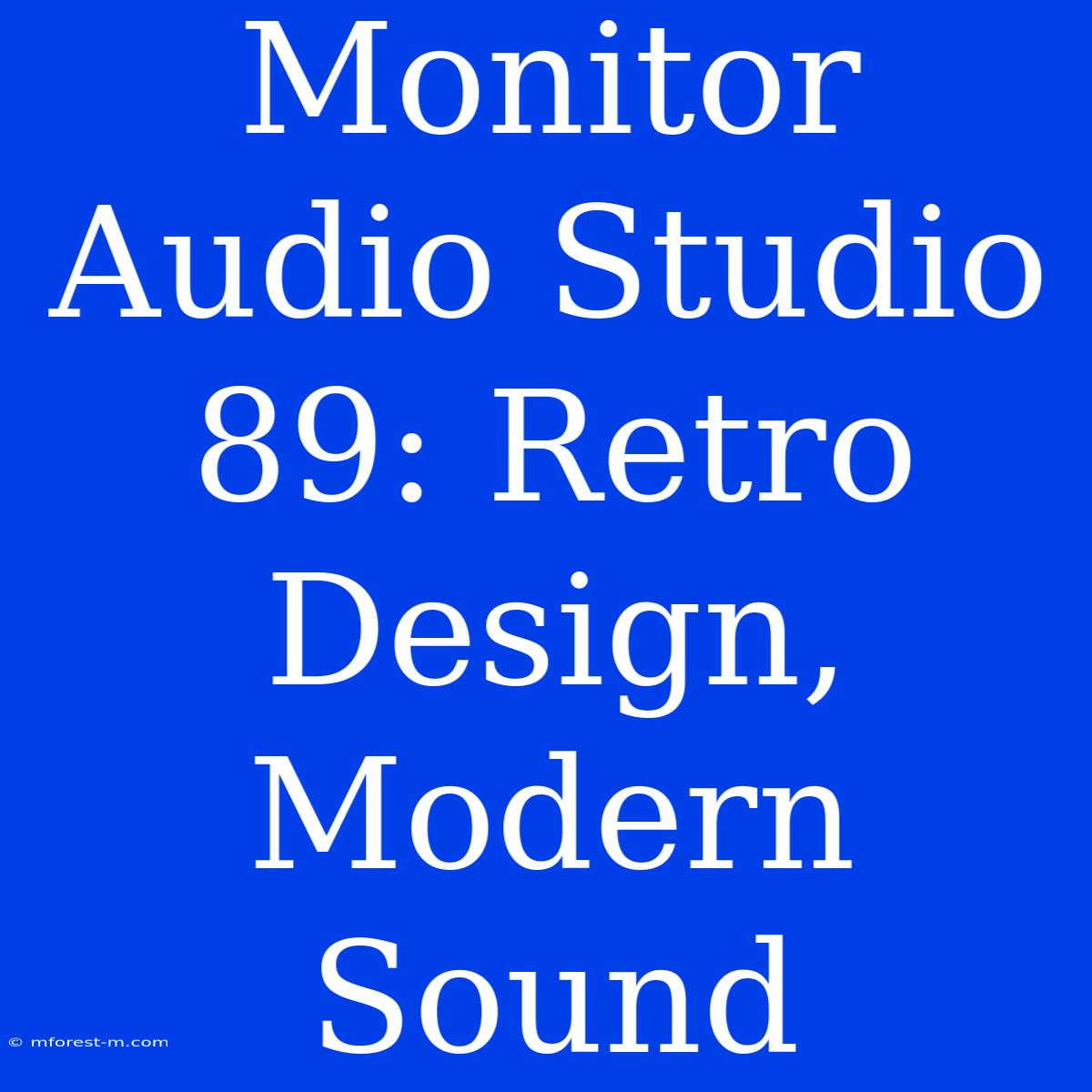 Monitor Audio Studio 89: Retro Design, Modern Sound