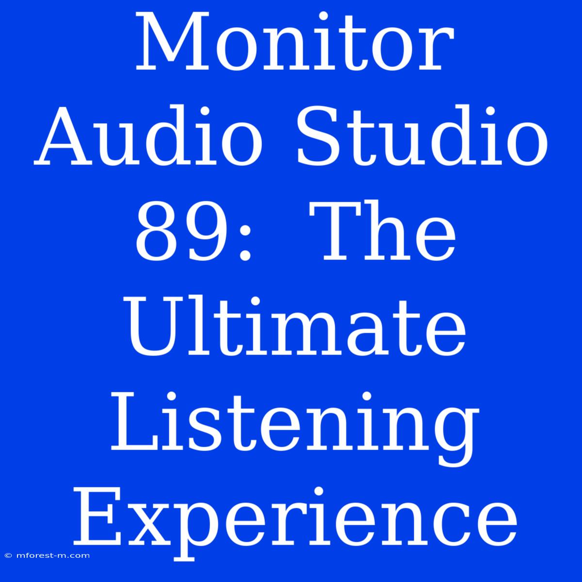 Monitor Audio Studio 89:  The Ultimate Listening Experience 