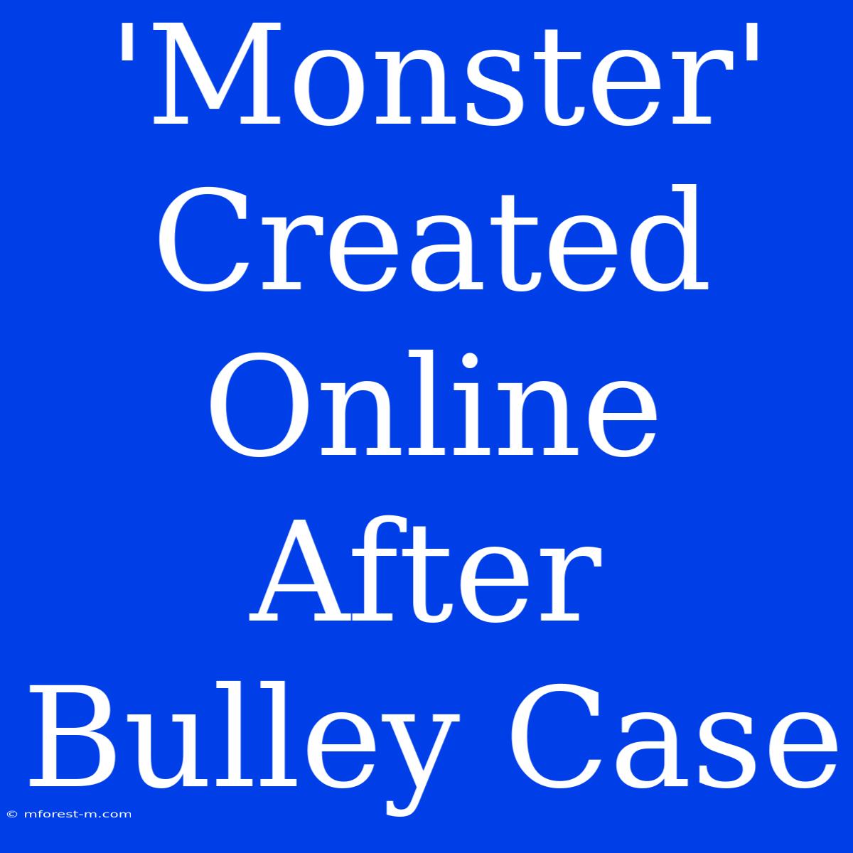 'Monster' Created Online After Bulley Case 