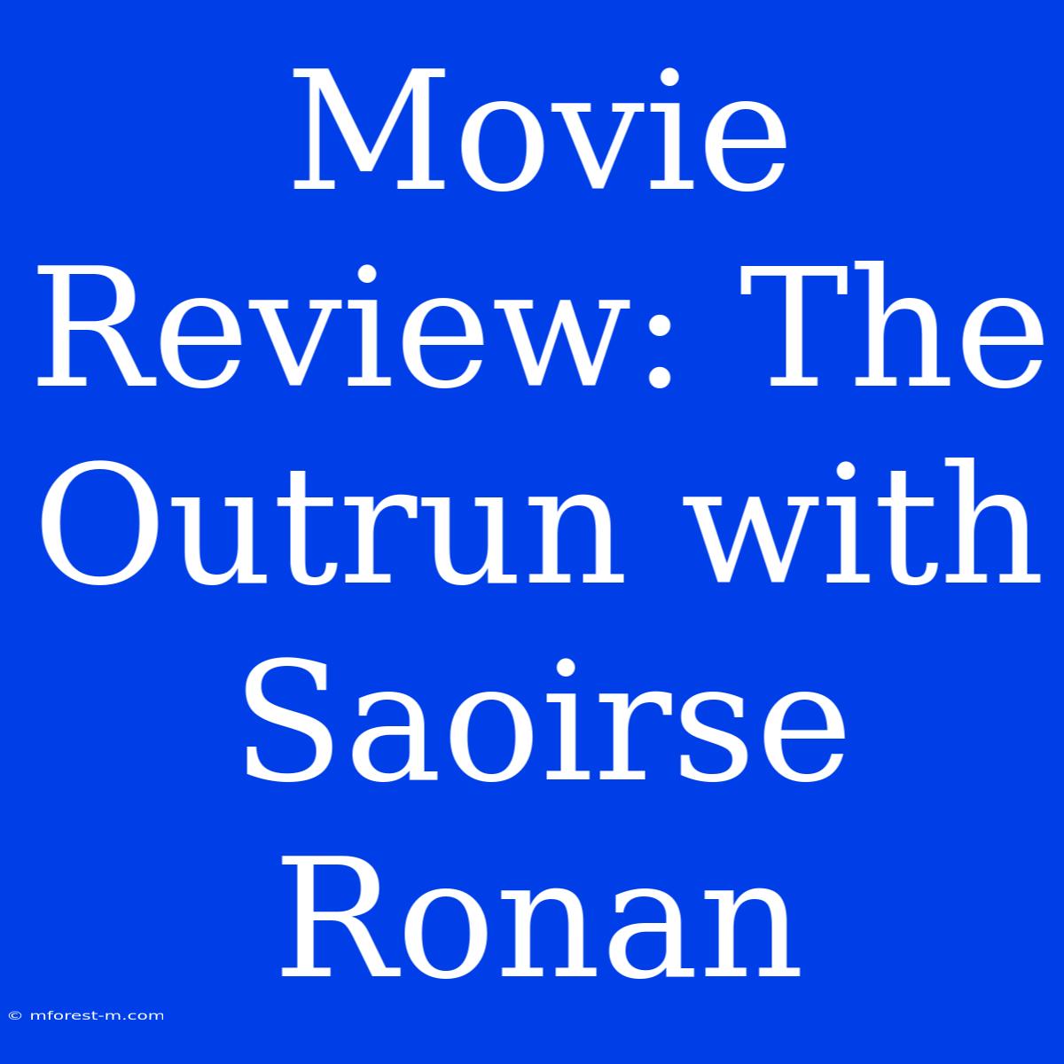 Movie Review: The Outrun With Saoirse Ronan