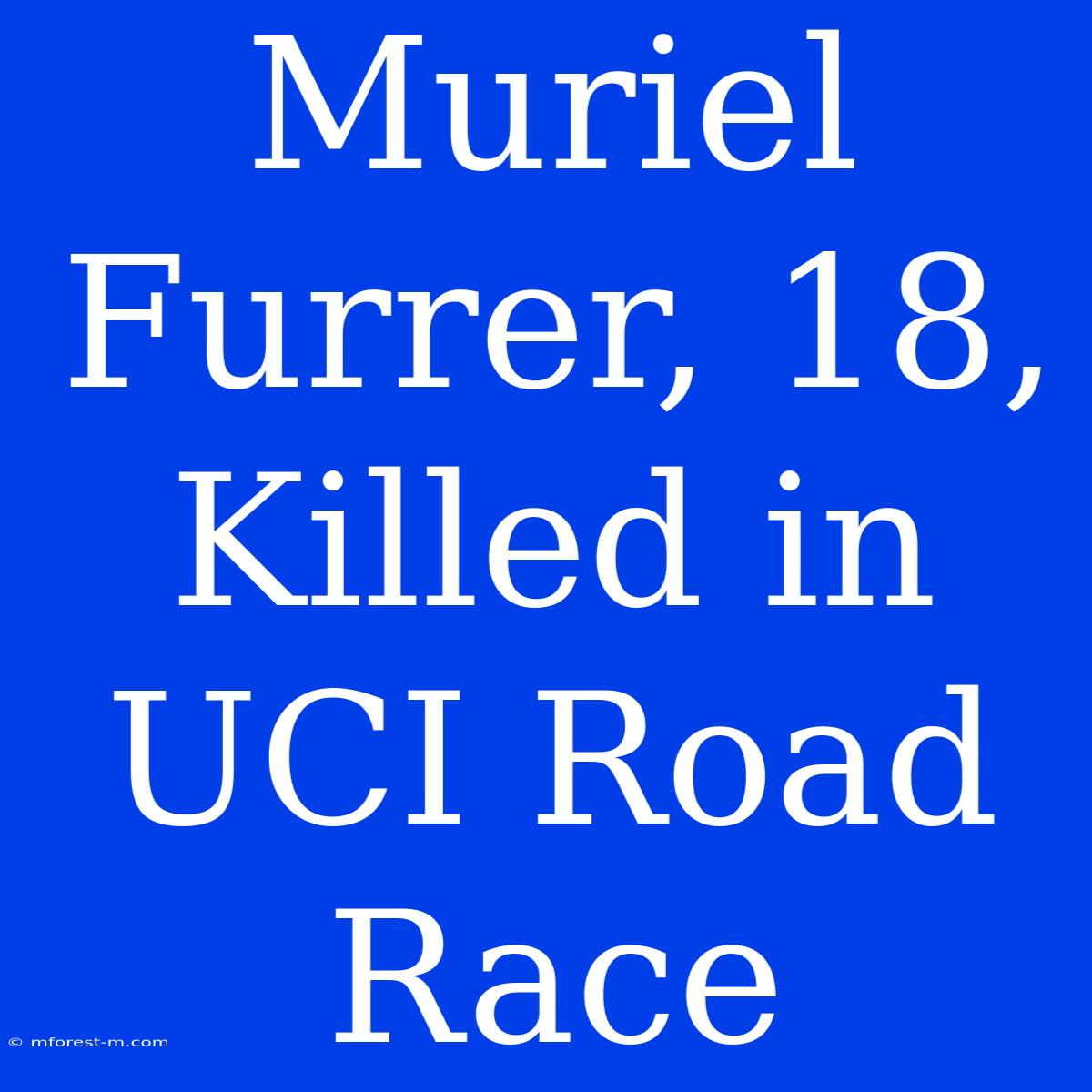 Muriel Furrer, 18, Killed In UCI Road Race