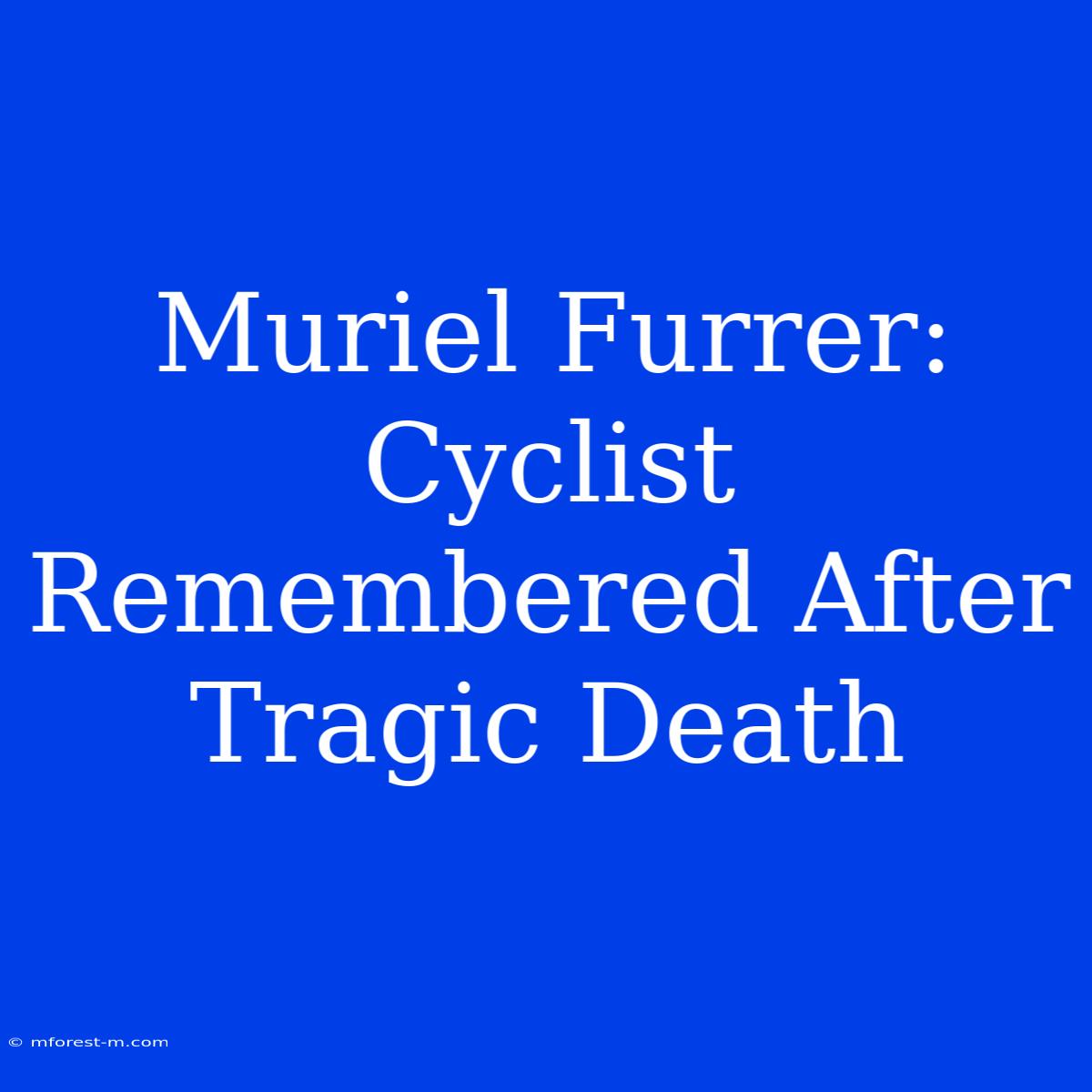 Muriel Furrer: Cyclist Remembered After Tragic Death