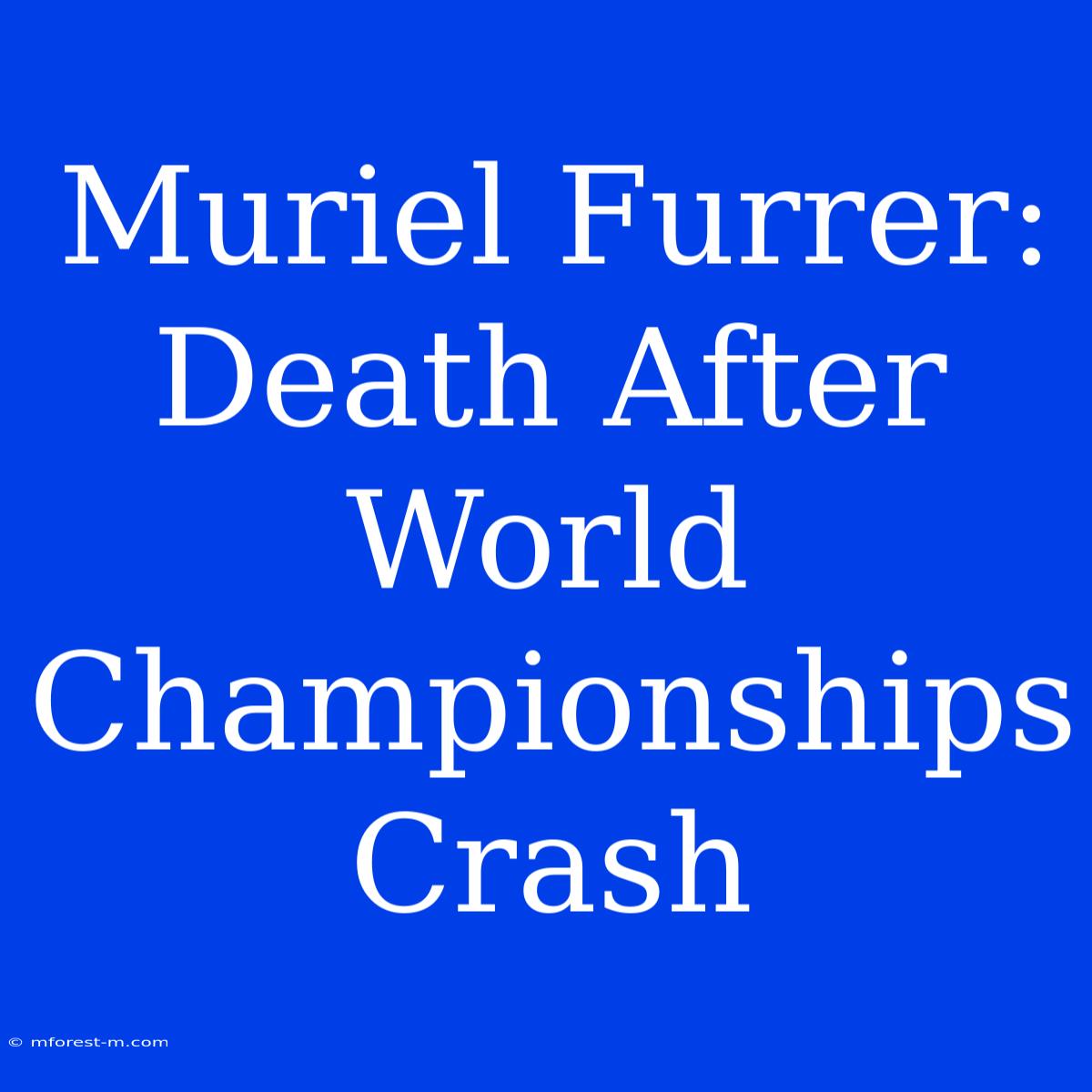 Muriel Furrer: Death After World Championships Crash