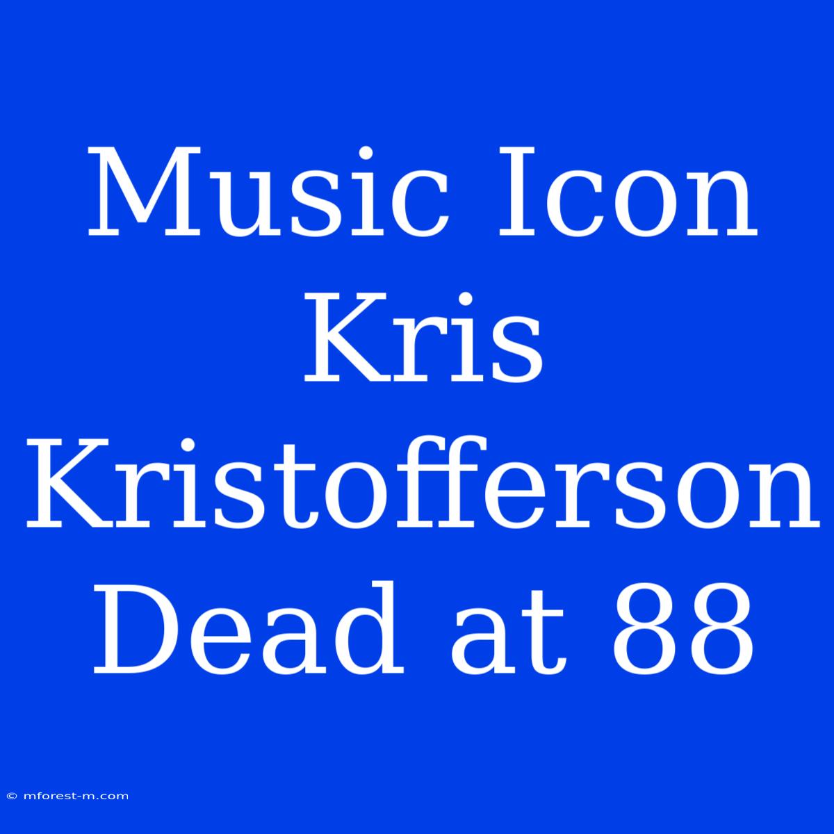 Music Icon Kris Kristofferson Dead At 88 