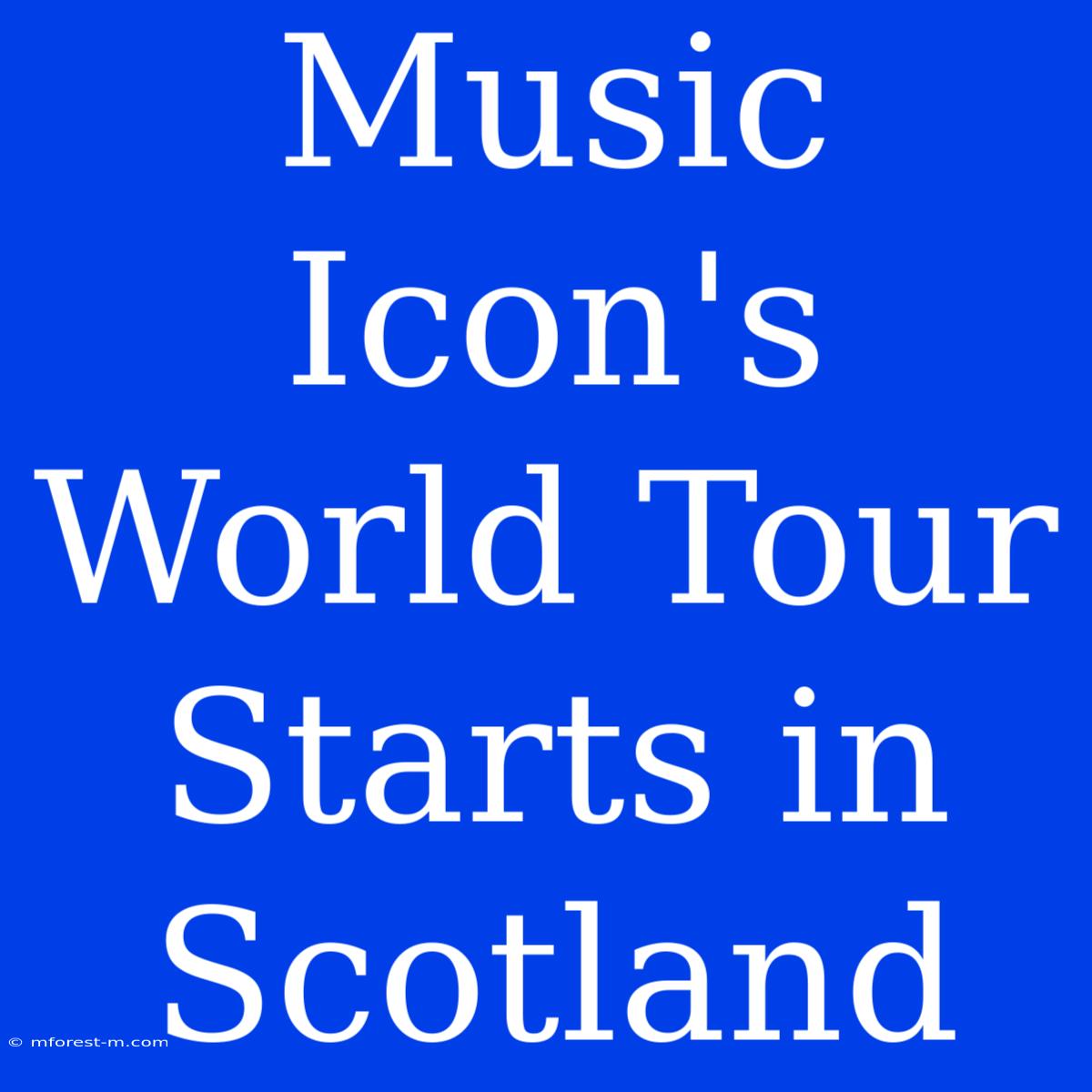 Music Icon's World Tour Starts In Scotland 